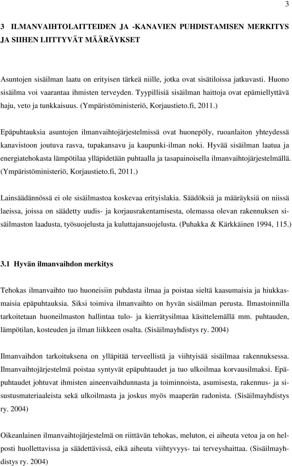 ) Epäpuhtauksia asuntojen ilmanvaihtojärjestelmissä ovat huonepöly, ruoanlaiton yhteydessä kanavistoon joutuva rasva, tupakansavu ja kaupunki-ilman noki.