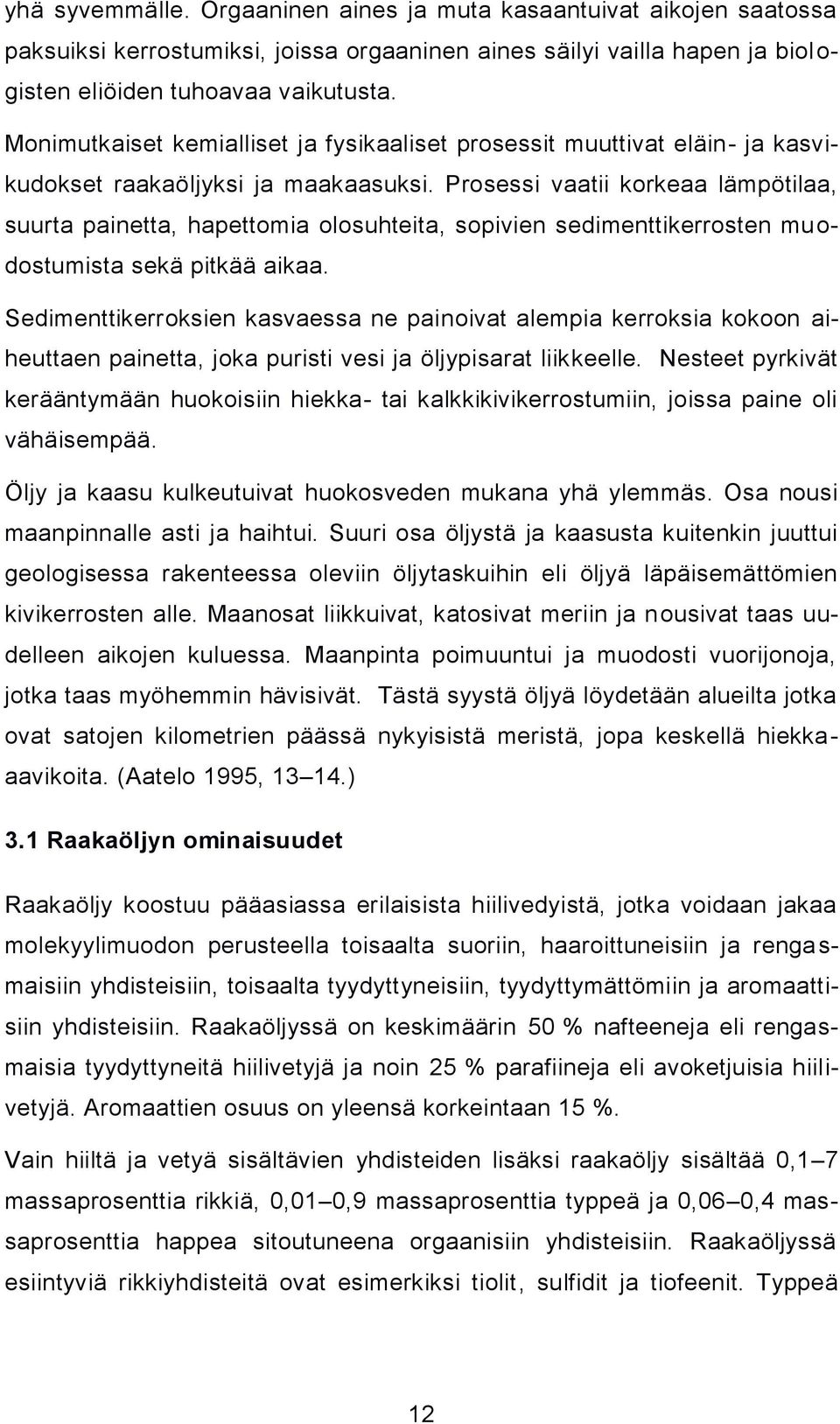 Prosessi vaatii korkeaa lämpötilaa, suurta painetta, hapettomia olosuhteita, sopivien sedimenttikerrosten mu o- dostumista sekä pitkää aikaa.