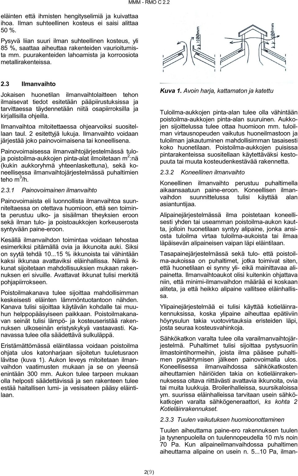 3 Ilmanvaihto Jokaisen huonetilan ilmanvaihtolaitteen tehon ilmaisevat tiedot esitetään pääpiirustuksissa ja tarvittaessa täydennetään niitä osapiirroksilla ja kirjallisilla ohjeilla.