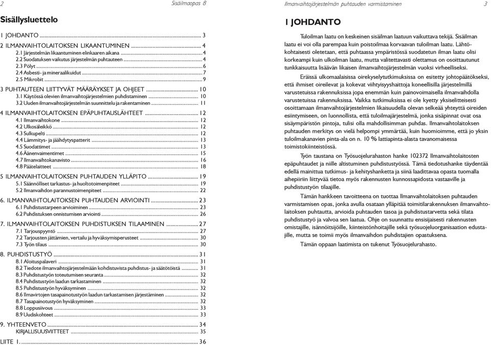 .. 11 4 ILMANVAIHTOLAITOKSEN EPÄPUHTAUSLÄHTEET... 12 4.1 Ilmanvaihtokone... 12 4.2 Ulkosäleikkö... 12 4.3 Sulkupelti... 12 4.4 Lämmitys- ja jäähdytyspatterit... 13 4.5 Suodattimet... 13 4.6 Äänenvaimentimet.