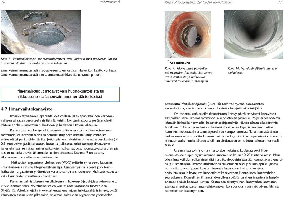 äänenvaimennusmateriaalin suojaukseen tulee välttää, sillä verkon käyttö voi lisätä äänenvaimennusmateriaalin kuituemissioita (rikkoo äänieristeen pinnan).