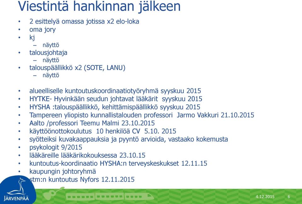 kunnallistalouden professori Jarmo Vakkuri 21.10.2015 Aalto /professori Teemu Malmi 23.10.2015 käyttöönottokoulutus 10 henkilöä CV 5.10. 2015 syötteiksi kuvakaappauksia ja pyyntö arvioida, vastaako kokemusta psykologit 9/2015 lääkäreille lääkärikokouksessa 23.