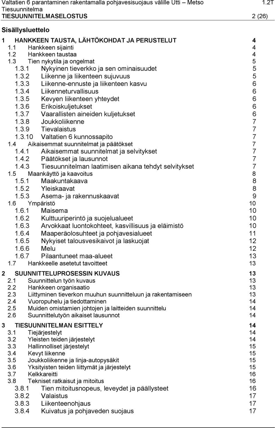 3.8 Joukkoliikenne 7 1.3.9 Tievalaistus 7 1.3.10 Valtatien 6 kunnossapito 7 1.4 Aikaisemmat suunnitelmat ja päätökset 7 1.4.1 Aikaisemmat suunnitelmat ja selvitykset 7 1.4.2 Päätökset ja lausunnot 7 1.