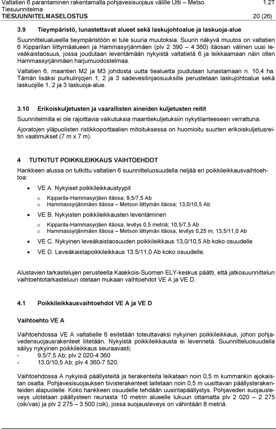 leikkaamaan näin ollen Hammassyrjänmäen harjumuodostelmaa. Valtatien 6, maantien M2 ja M3 johdosta uutta tiealuetta joudutaan lunastamaan n. 10,4 ha.