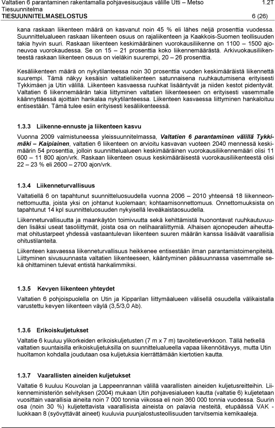 Raskaan liikenteen keskimääräinen vuorokausiliikenne on 1100 1500 ajoneuvoa vuorokaudessa. Se on 15 21 prosenttia koko liikennemäärästä.