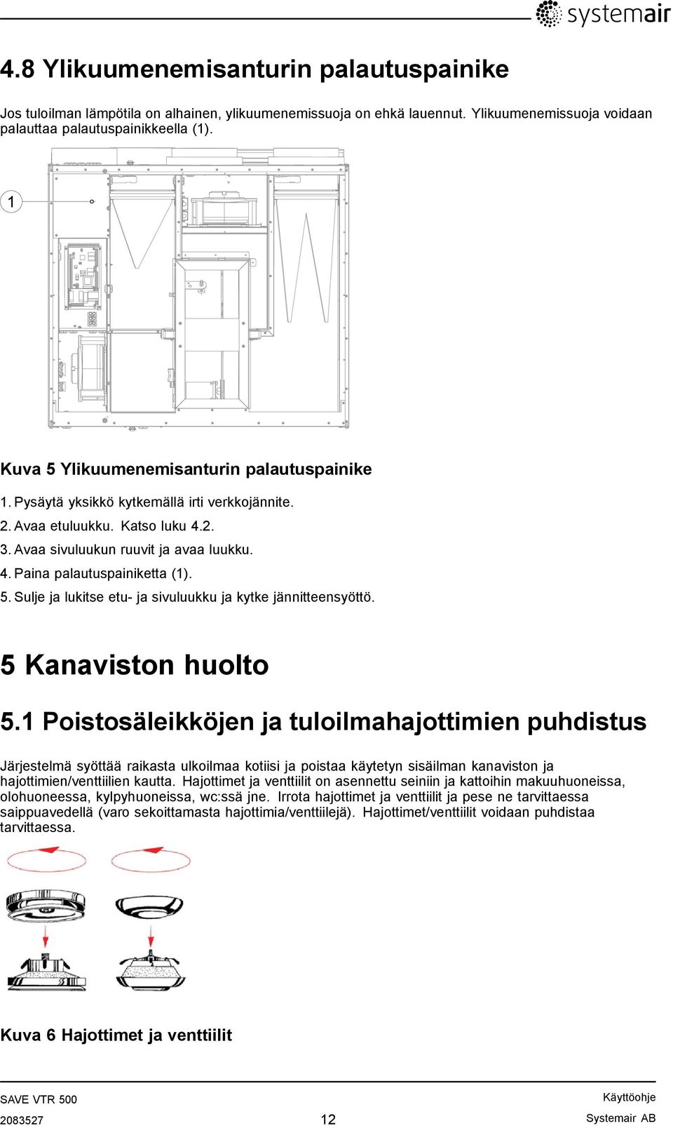 5. Sulje ja lukitse etu- ja sivuluukku ja kytke jännitteensyöttö. 5 Kanaviston huolto 5.