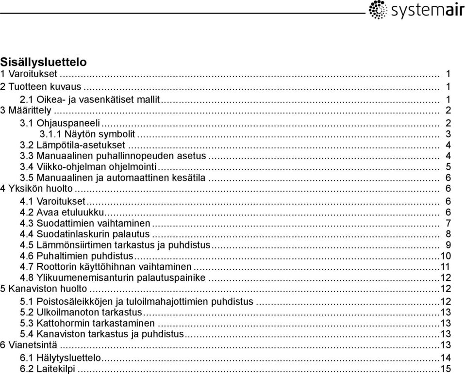 .. 7 4.4 Suodatinlaskurin palautus... 8 4.5 Lämmönsiirtimen tarkastus ja puhdistus... 9 4.6 Puhaltimien puhdistus...10 4.7 Roottorin käyttöhihnan vaihtaminen...11 4.