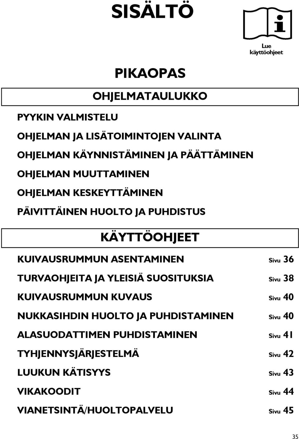 Sivu 36 TURVAOHJEITA JA YLEISIÄ SUOSITUKSIA Sivu 38 KUIVAUSRUMMUN KUVAUS Sivu 40 NUKKASIHDIN HUOLTO JA PUHDISTAMINEN Sivu 40