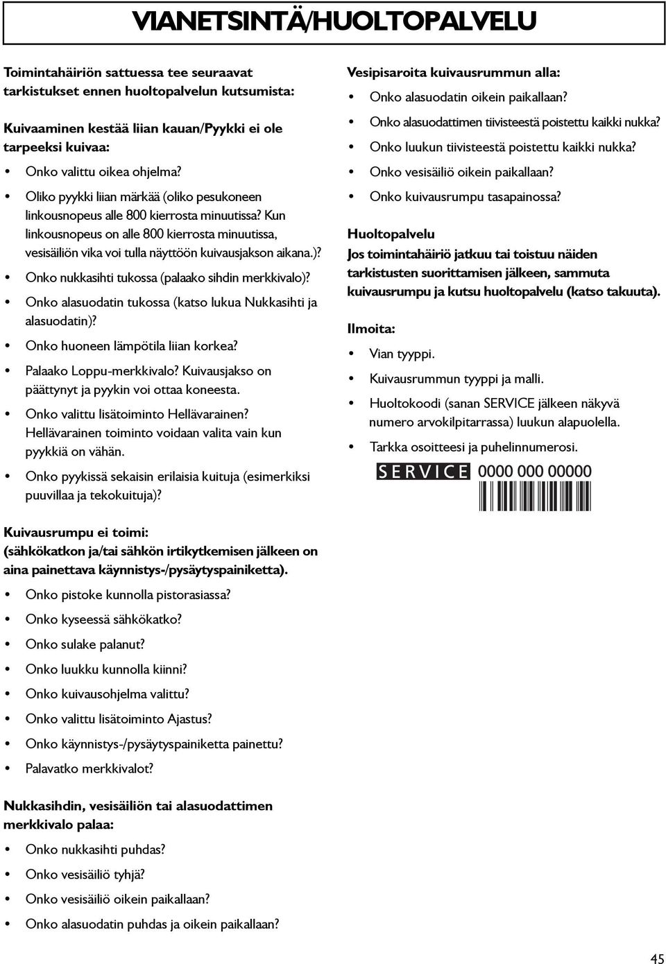 Kun linkousnopeus on alle 800 kierrosta minuutissa, vesisäiliön vika voi tulla näyttöön kuivausjakson aikana.)? Onko nukkasihti tukossa (palaako sihdin merkkivalo)?