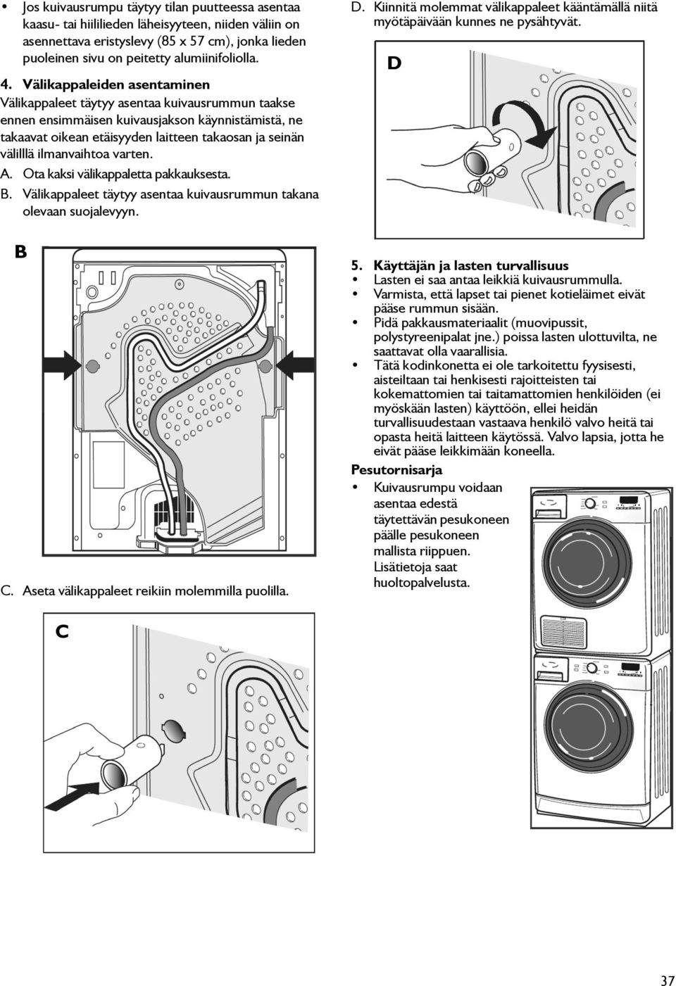 ilmanvaihtoa varten. A. Ota kaksi välikappaletta pakkauksesta.. Välikappaleet täytyy asentaa kuivausrummun takana olevaan suojalevyyn. C. Aseta välikappaleet reikiin molemmilla puolilla. D.