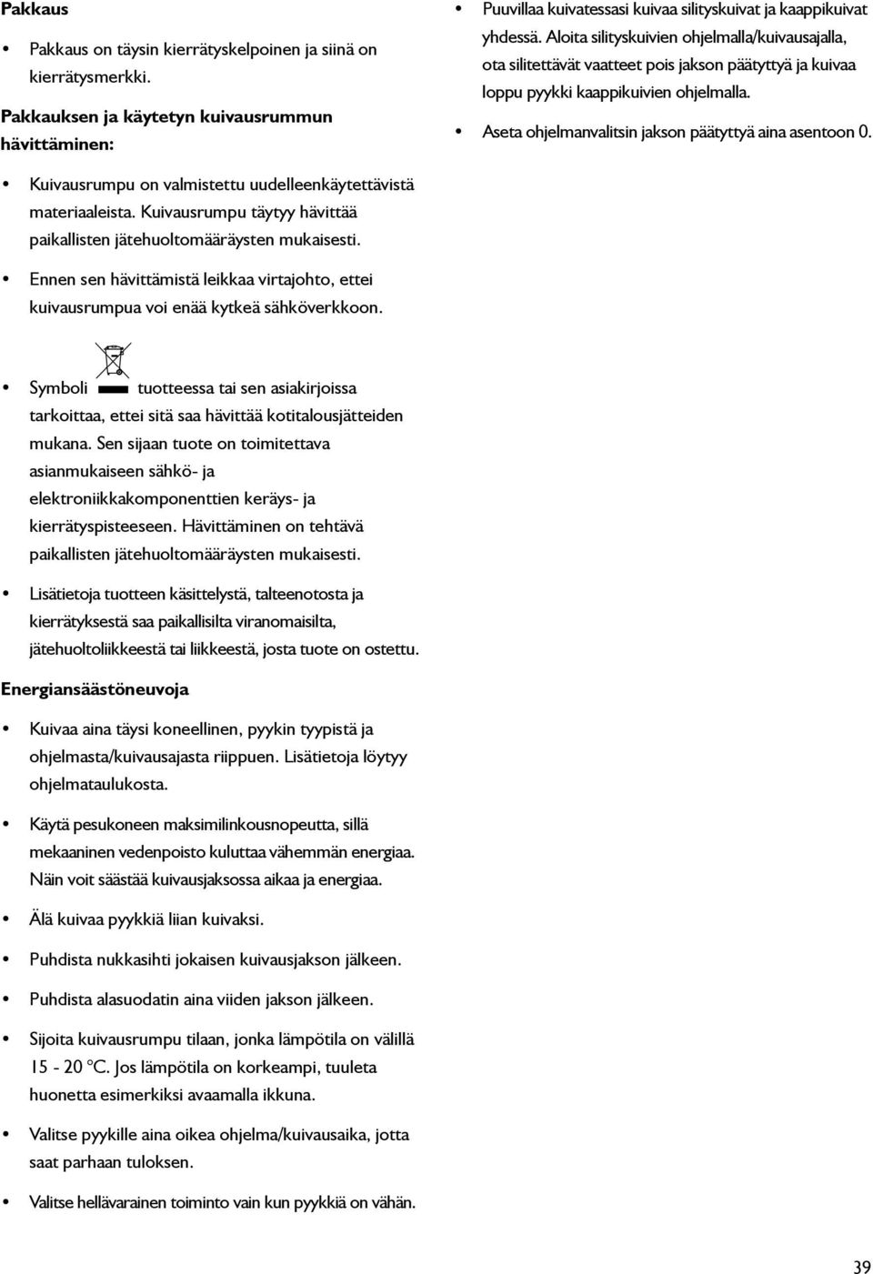 Aseta ohjelmanvalitsin jakson päätyttyä aina asentoon 0. Kuivausrumpu on valmistettu uudelleenkäytettävistä materiaaleista. Kuivausrumpu täytyy hävittää paikallisten jätehuoltomääräysten mukaisesti.