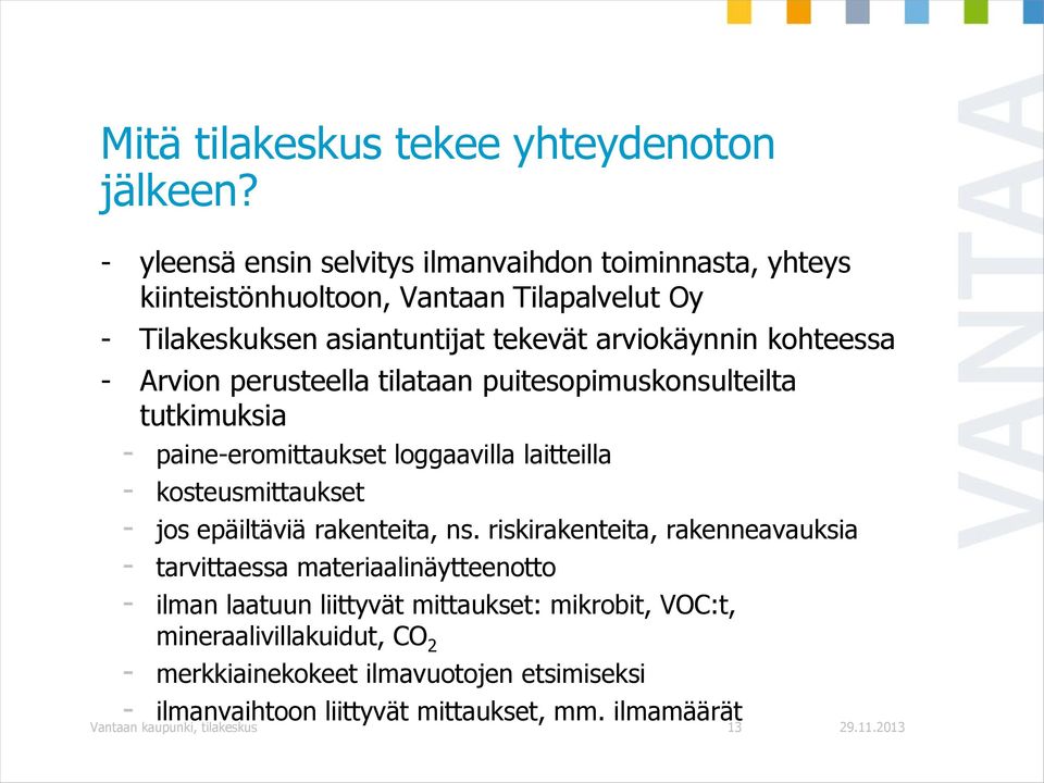 Arvion perusteella tilataan puitesopimuskonsulteilta tutkimuksia - paine-eromittaukset loggaavilla laitteilla - kosteusmittaukset - jos epäiltäviä rakenteita, ns.