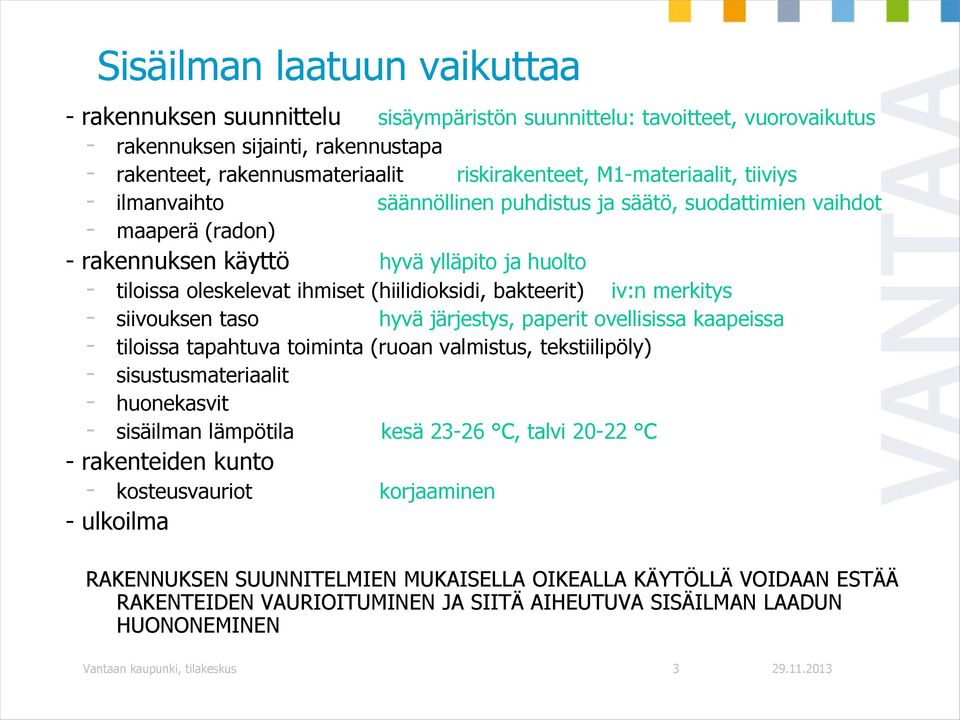 (hiilidioksidi, bakteerit) iv:n merkitys - siivouksen taso hyvä järjestys, paperit ovellisissa kaapeissa - tiloissa tapahtuva toiminta (ruoan valmistus, tekstiilipöly) - sisustusmateriaalit -