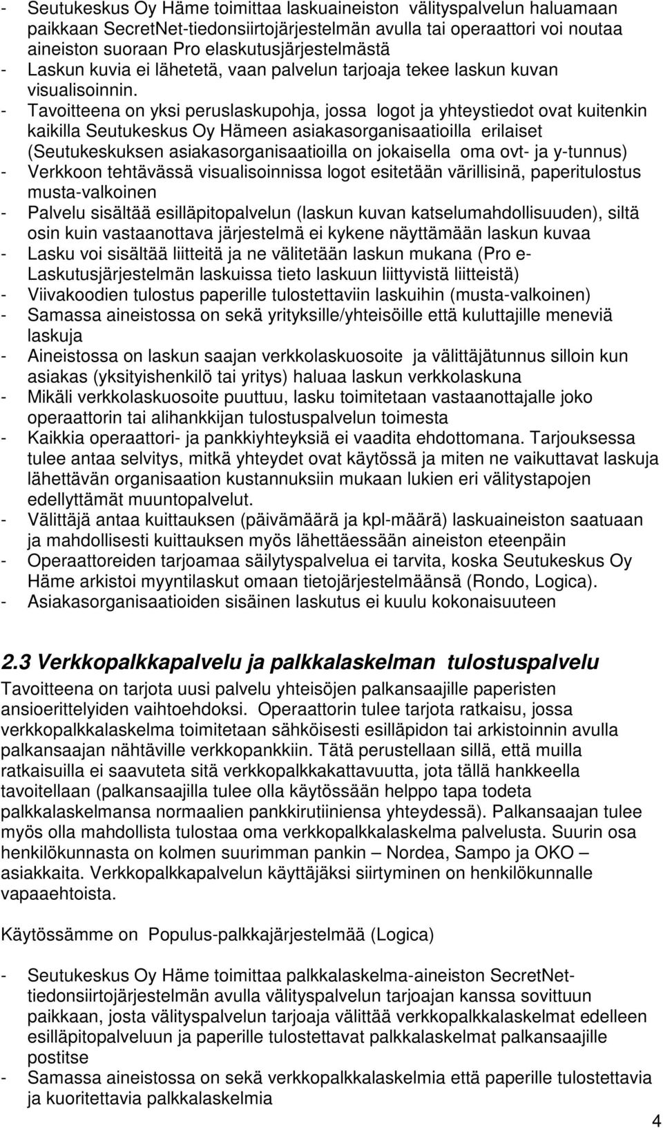 - Tavoitteena on yksi peruslaskupohja, jossa logot ja yhteystiedot ovat kuitenkin kaikilla Seutukeskus Oy Hämeen asiakasorganisaatioilla erilaiset (Seutukeskuksen asiakasorganisaatioilla on