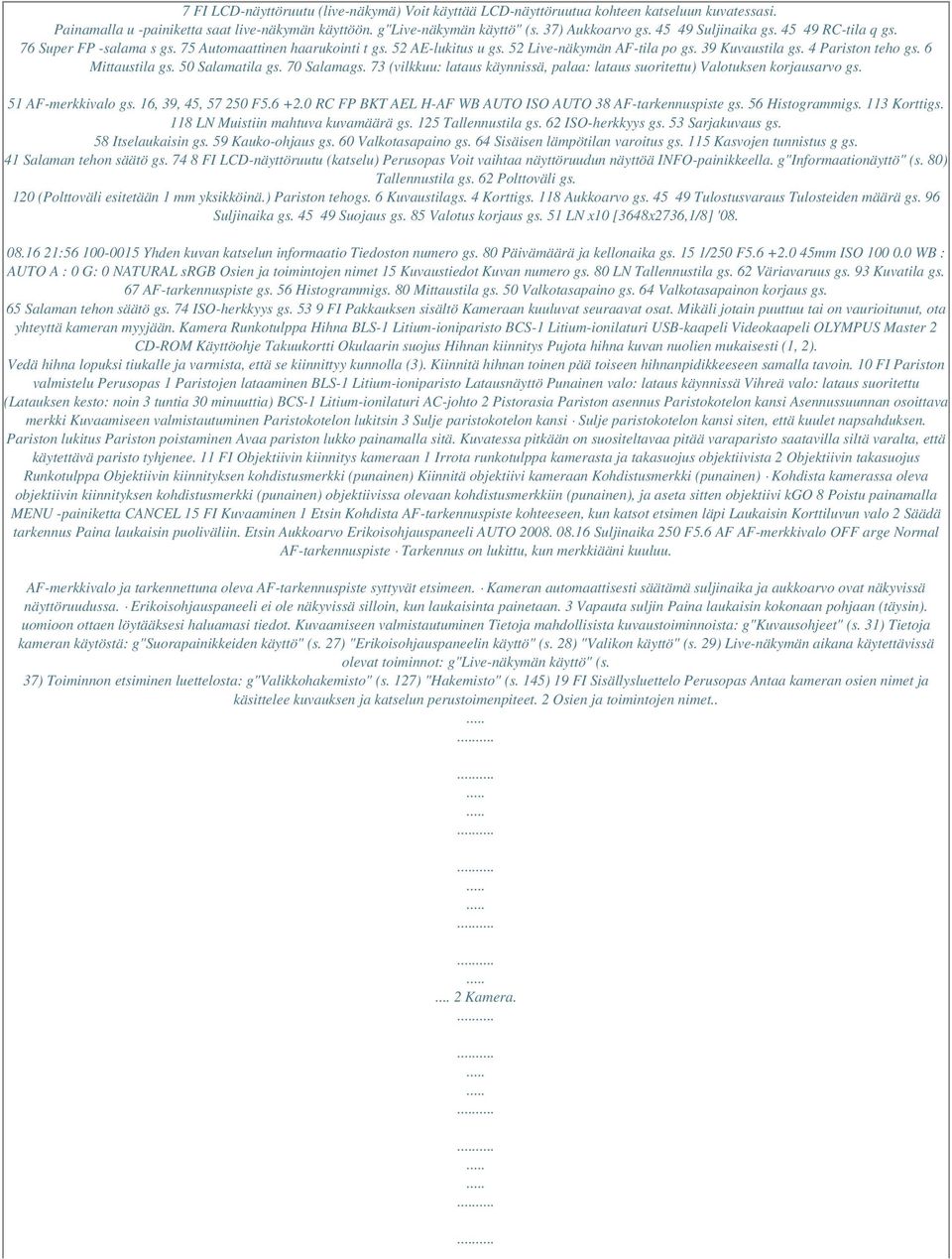 6 Mittaustila gs. 50 Salamatila gs. 70 Salamags. 73 (vilkkuu: lataus käynnissä, palaa: lataus suoritettu) Valotuksen korjausarvo gs. 51 AF-merkkivalo gs. 16, 39, 45, 57 250 F5.6 +2.