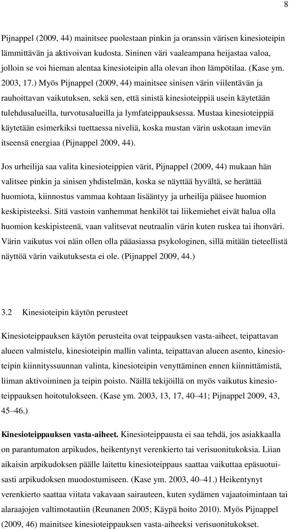 ) Myös Pijnappel (2009, 44) mainitsee sinisen värin viilentävän ja rauhoittavan vaikutuksen, sekä sen, että sinistä kinesioteippiä usein käytetään tulehdusalueilla, turvotusalueilla ja