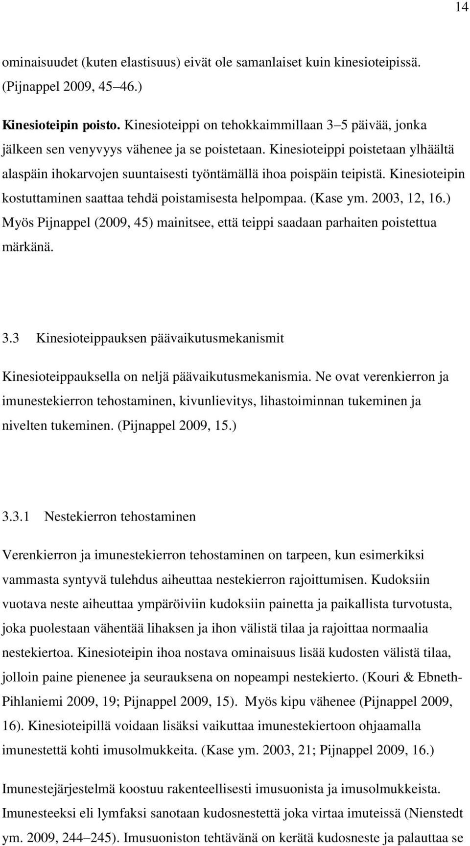 Kinesioteippi poistetaan ylhäältä alaspäin ihokarvojen suuntaisesti työntämällä ihoa poispäin teipistä. Kinesioteipin kostuttaminen saattaa tehdä poistamisesta helpompaa. (Kase ym. 2003, 12, 16.