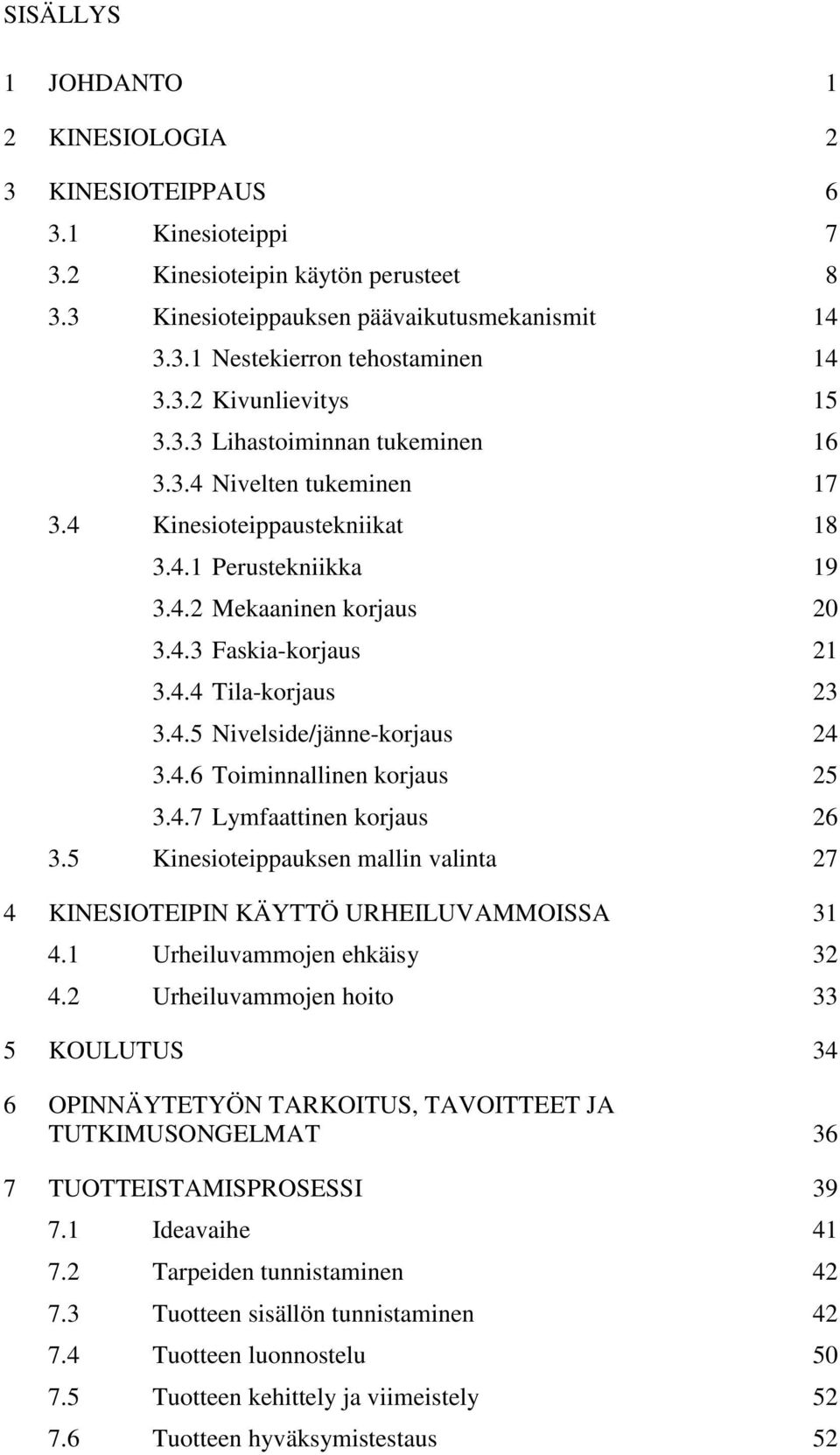 4.5 Nivelside/jänne-korjaus 24 3.4.6 Toiminnallinen korjaus 25 3.4.7 Lymfaattinen korjaus 26 3.5 Kinesioteippauksen mallin valinta 27 4 KINESIOTEIPIN KÄYTTÖ URHEILUVAMMOISSA 31 4.