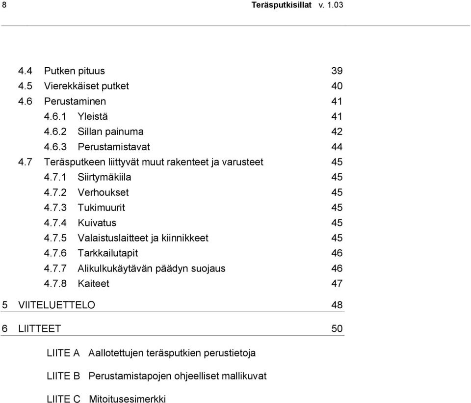 7.6 Tarkkailutapit 46 4.7.7 Alikulkukäytävän päädyn suojaus 46 4.7.8 Kaiteet 47 5 VIITELUETTELO 48 6 LIITTEET 50 LIITE A Aallotettujen