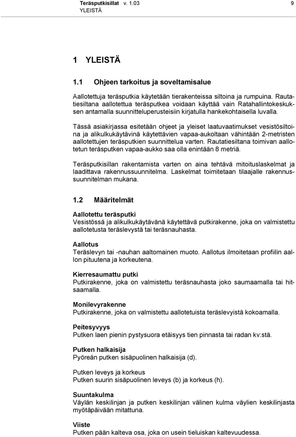 Tässä asiakirjassa esitetään ohjeet ja yleiset laatuvaatimukset vesistösiltoina ja alikulkukäytävinä käytettävien vapaa-aukoltaan vähintään 2-metristen aallotettujen teräsputkien suunnittelua varten.