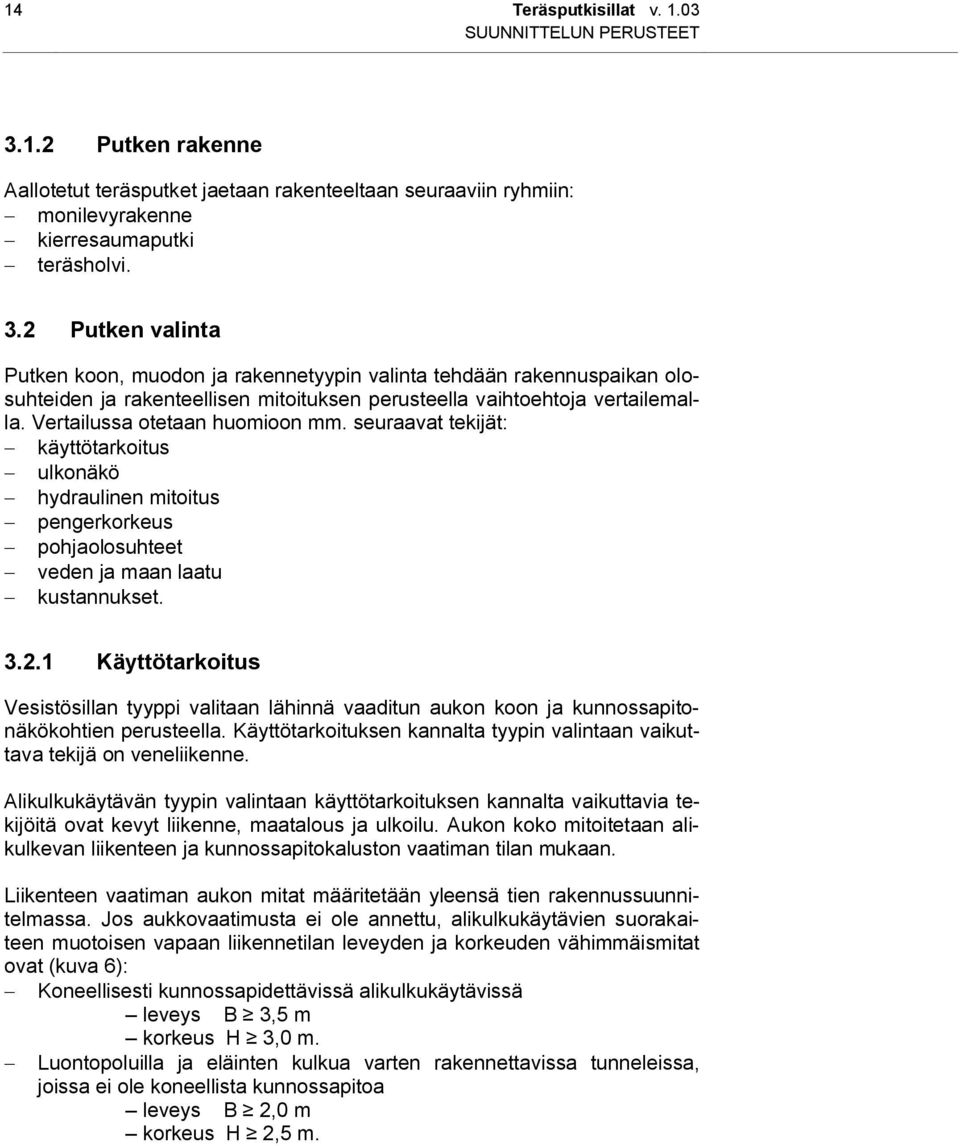 2 Putken valinta Putken koon, muodon ja rakennetyypin valinta tehdään rakennuspaikan olosuhteiden ja rakenteellisen mitoituksen perusteella vaihtoehtoja vertailemalla. Vertailussa otetaan huomioon mm.