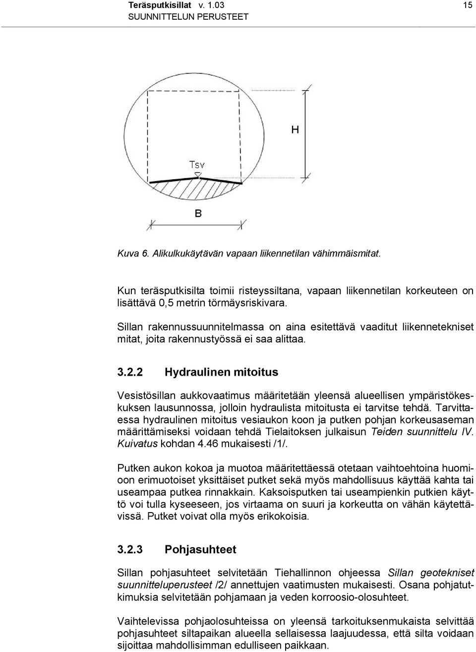 Sillan rakennussuunnitelmassa on aina esitettävä vaaditut liikennetekniset mitat, joita rakennustyössä ei saa alittaa. 3.2.