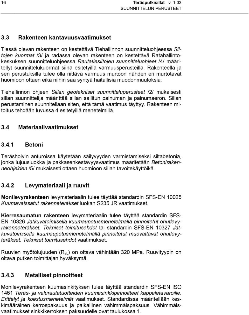 suunnitteluohjeessa Rautatiesiltojen suunnitteluohjeet /4/ määritellyt suunnittelukuormat siinä esitetyillä varmuusperusteilla.