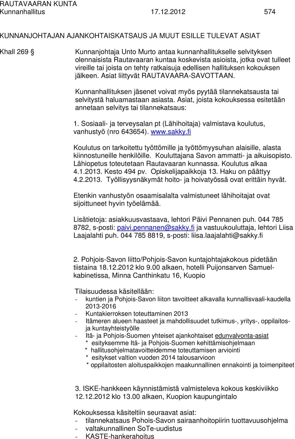 jotka ovat tulleet vireille tai joista on tehty ratkaisuja edellisen hallituksen kokouksen jälkeen. Asiat liittyvät RAUTAVAARA-SAVOTTAAN.