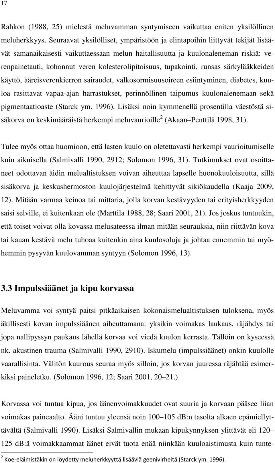 kolesterolipitoisuus, tupakointi, runsas särkylääkkeiden käyttö, ääreisverenkierron sairaudet, valkosormisuusoireen esiintyminen, diabetes, kuuloa rasittavat vapaa-ajan harrastukset, perinnöllinen