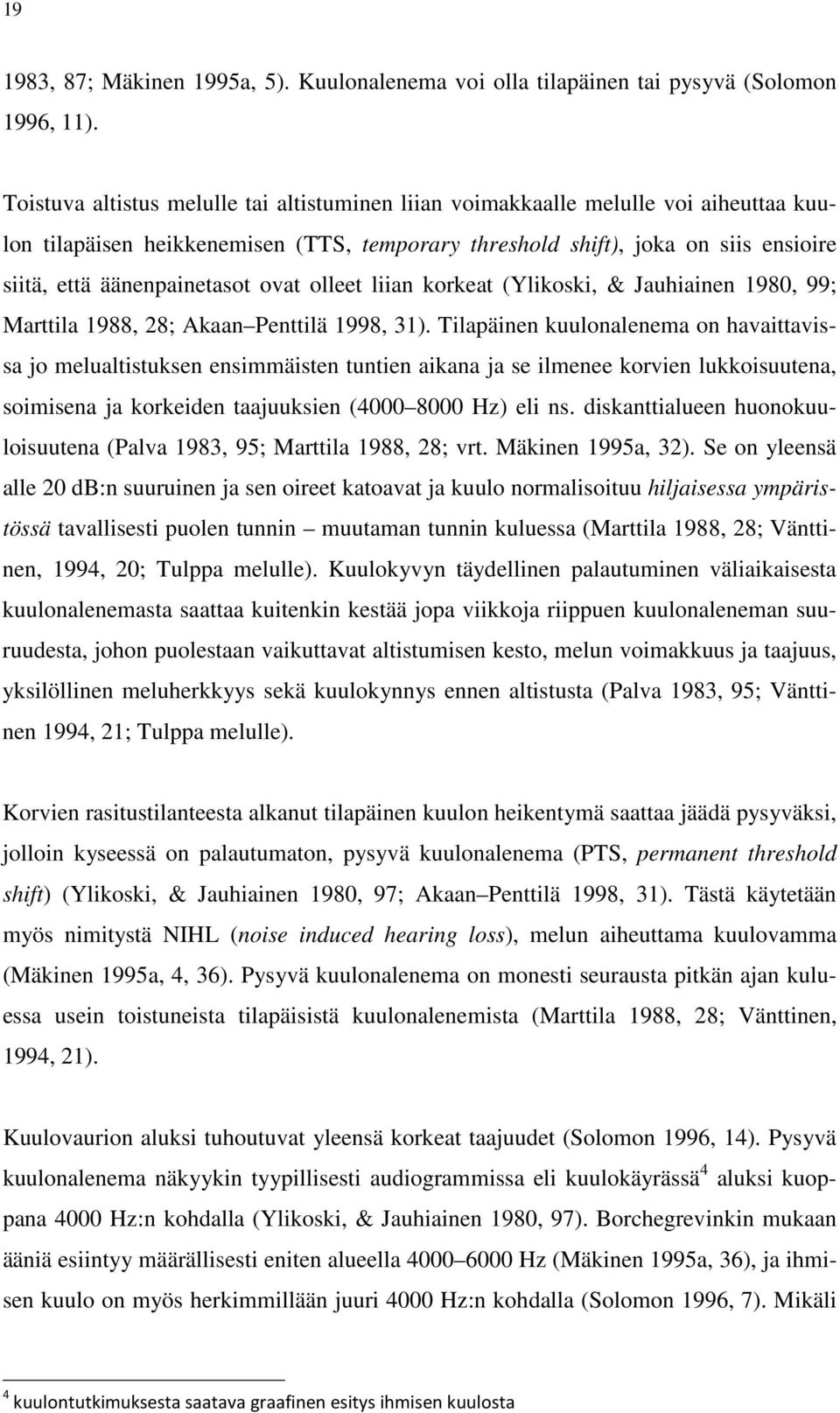 ovat olleet liian korkeat (Ylikoski, & Jauhiainen 1980, 99; Marttila 1988, 28; Akaan Penttilä 1998, 31).