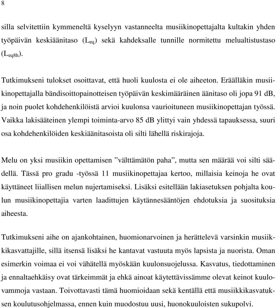 Eräälläkin musiikinopettajalla bändisoittopainotteisen työpäivän keskimääräinen äänitaso oli jopa 91 db, ja noin puolet kohdehenkilöistä arvioi kuulonsa vaurioituneen musiikinopettajan työssä.