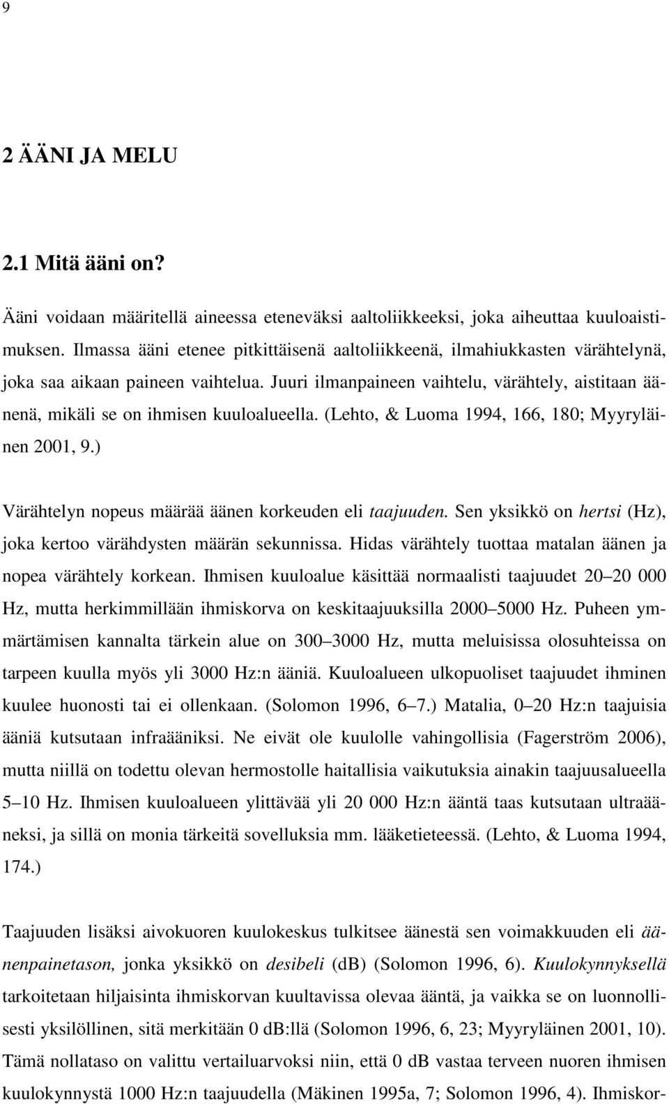 Juuri ilmanpaineen vaihtelu, värähtely, aistitaan äänenä, mikäli se on ihmisen kuuloalueella. (Lehto, & Luoma 1994, 166, 180; Myyryläinen 2001, 9.