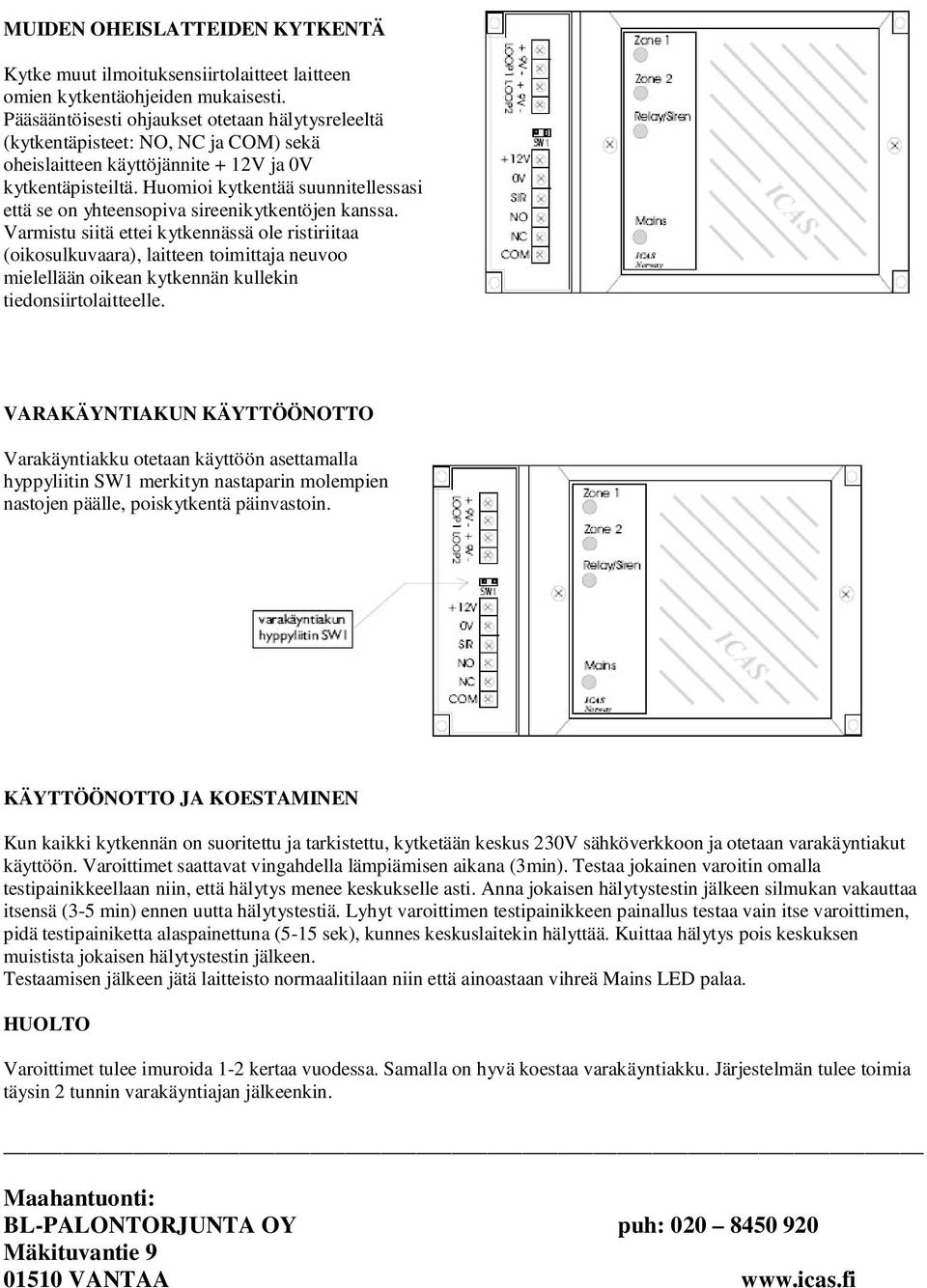 Huomioi kytkentää suunnitellessasi että se on yhteensopiva sireenikytkentöjen kanssa.
