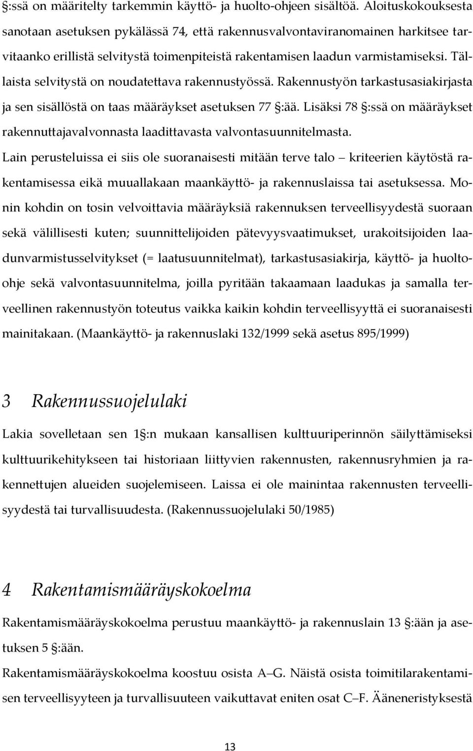 Tällaista selvitystä on noudatettava rakennustyössä. Rakennustyön tarkastusasiakirjasta ja sen sisällöstä on taas määräykset asetuksen 77 :ää.