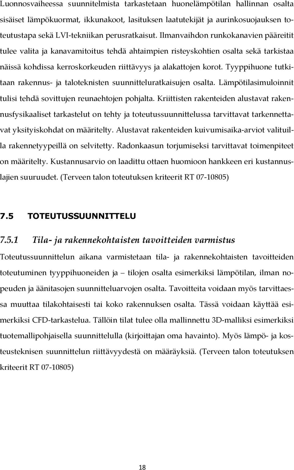 Ilmanvaihdon runkokanavien pääreitit tulee valita ja kanavamitoitus tehdä ahtaimpien risteyskohtien osalta sekä tarkistaa näissä kohdissa kerroskorkeuden riittävyys ja alakattojen korot.