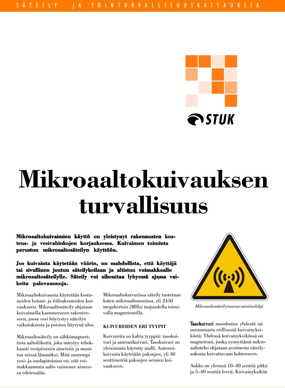 Säteily voi aiheuttaa lyhyessä ajassa vaikeita palovammoja. Mikroaaltokuivausta käytetään kostuneiden betoni- ja tiilirakenteiden kuivaukseen.