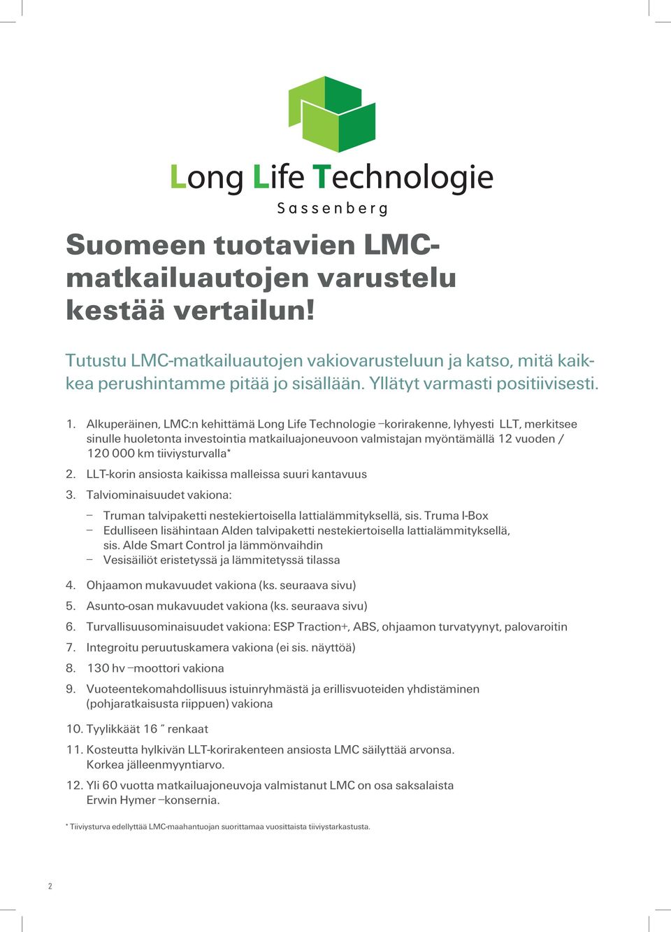 tiiviysturvalla* 2. LLT-korin ansiosta kaikissa malleissa suuri kantavuus 3. Talviominaisuudet vakiona: Truman talvipaketti nestekiertoisella lattialämmityksellä, sis.