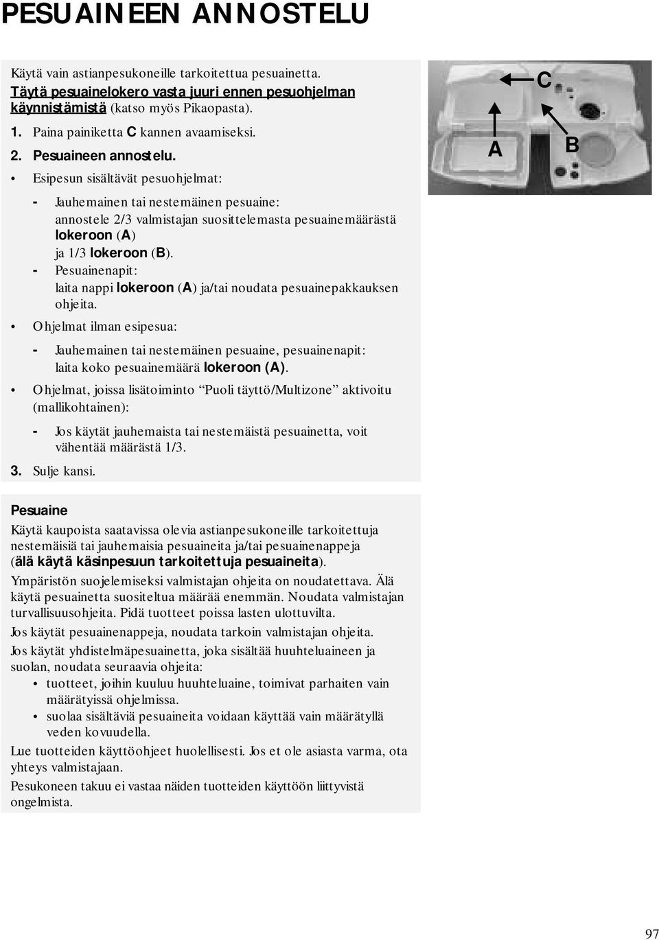 Esipesun sisältävät pesuohjelmat: - Jauhemainen tai nestemäinen pesuaine: annostele 2/3 valmistajan suosittelemasta pesuainemäärästä lokeroon (A) ja 1/3 lokeroon (B).