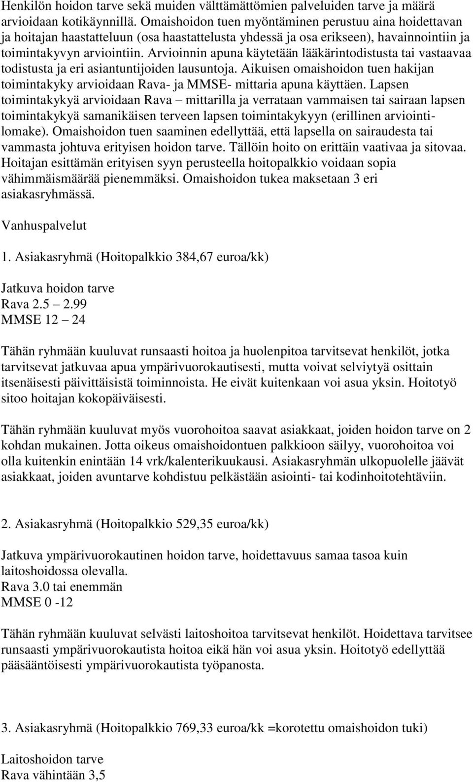 Arvioinnin apuna käytetään lääkärintodistusta tai vastaavaa todistusta ja eri asiantuntijoiden lausuntoja.