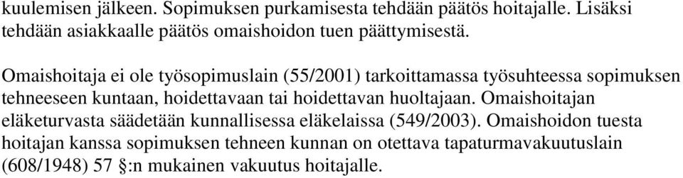 Omaishoitaja ei ole työsopimuslain (55/2001) tarkoittamassa työsuhteessa sopimuksen tehneeseen kuntaan, hoidettavaan tai