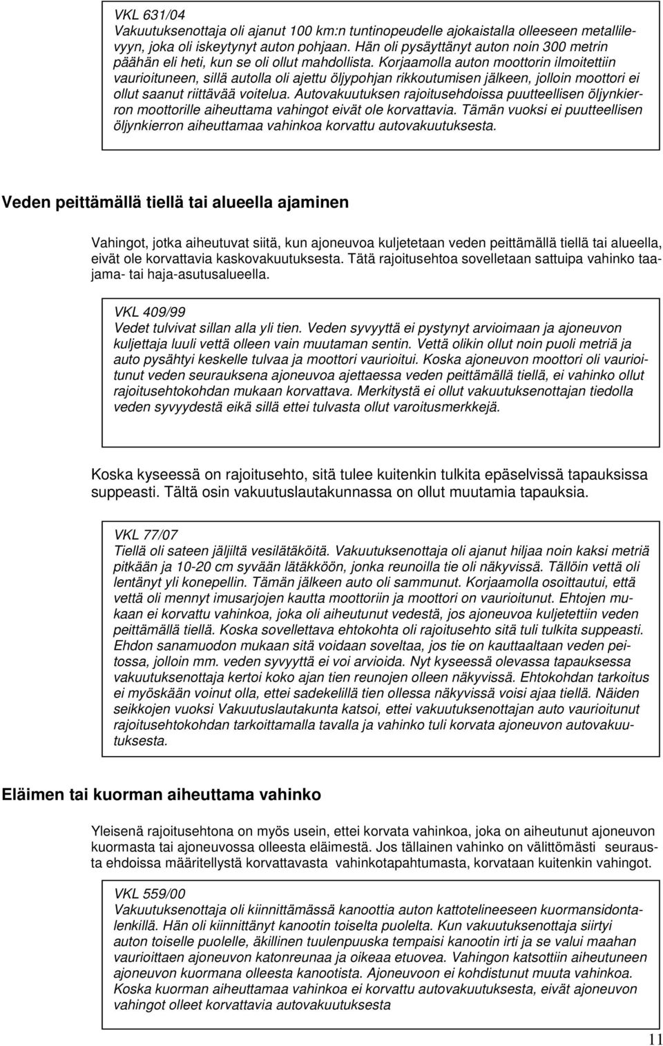 Korjaamolla auton moottorin ilmoitettiin vaurioituneen, sillä autolla oli ajettu öljypohjan rikkoutumisen jälkeen, jolloin moottori ei ollut saanut riittävää voitelua.