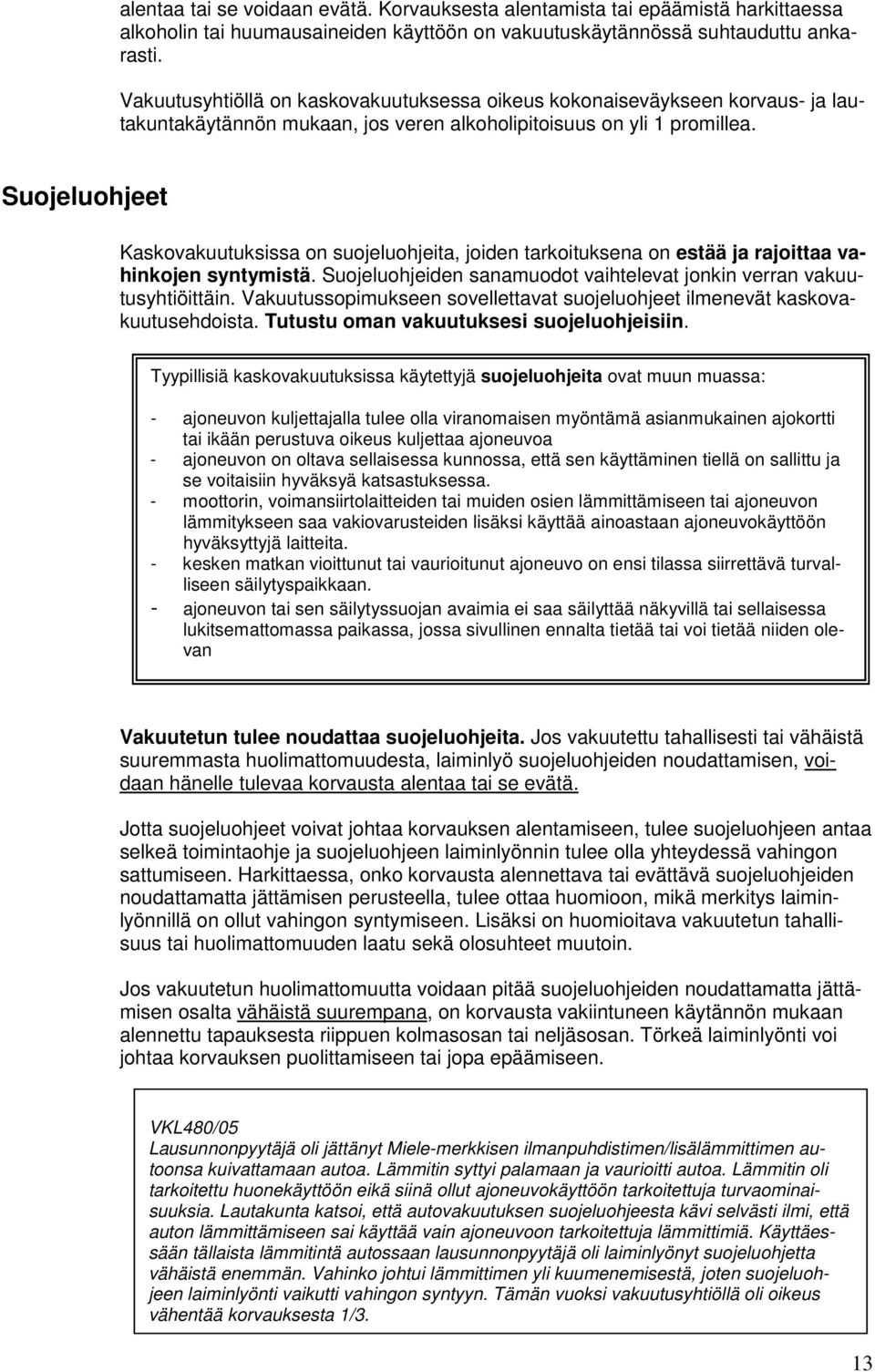 Suojeluohjeet Kaskovakuutuksissa on suojeluohjeita, joiden tarkoituksena on estää ja rajoittaa vahinkojen syntymistä. Suojeluohjeiden sanamuodot vaihtelevat jonkin verran vakuutusyhtiöittäin.