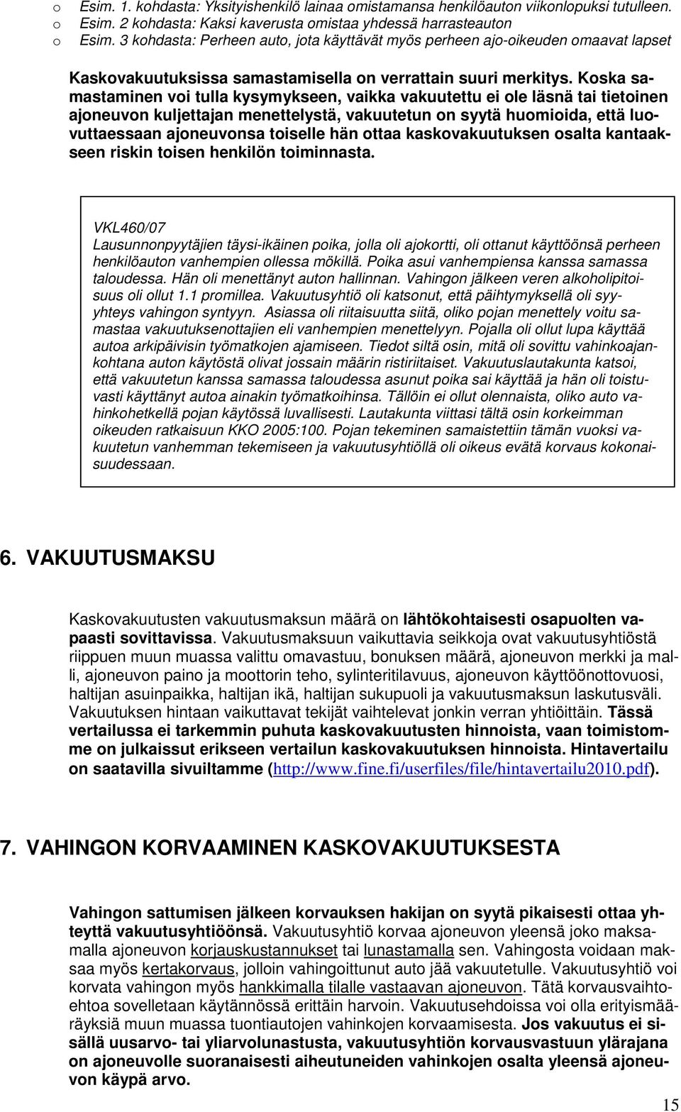 Koska samastaminen voi tulla kysymykseen, vaikka vakuutettu ei ole läsnä tai tietoinen ajoneuvon kuljettajan menettelystä, vakuutetun on syytä huomioida, että luovuttaessaan ajoneuvonsa toiselle hän