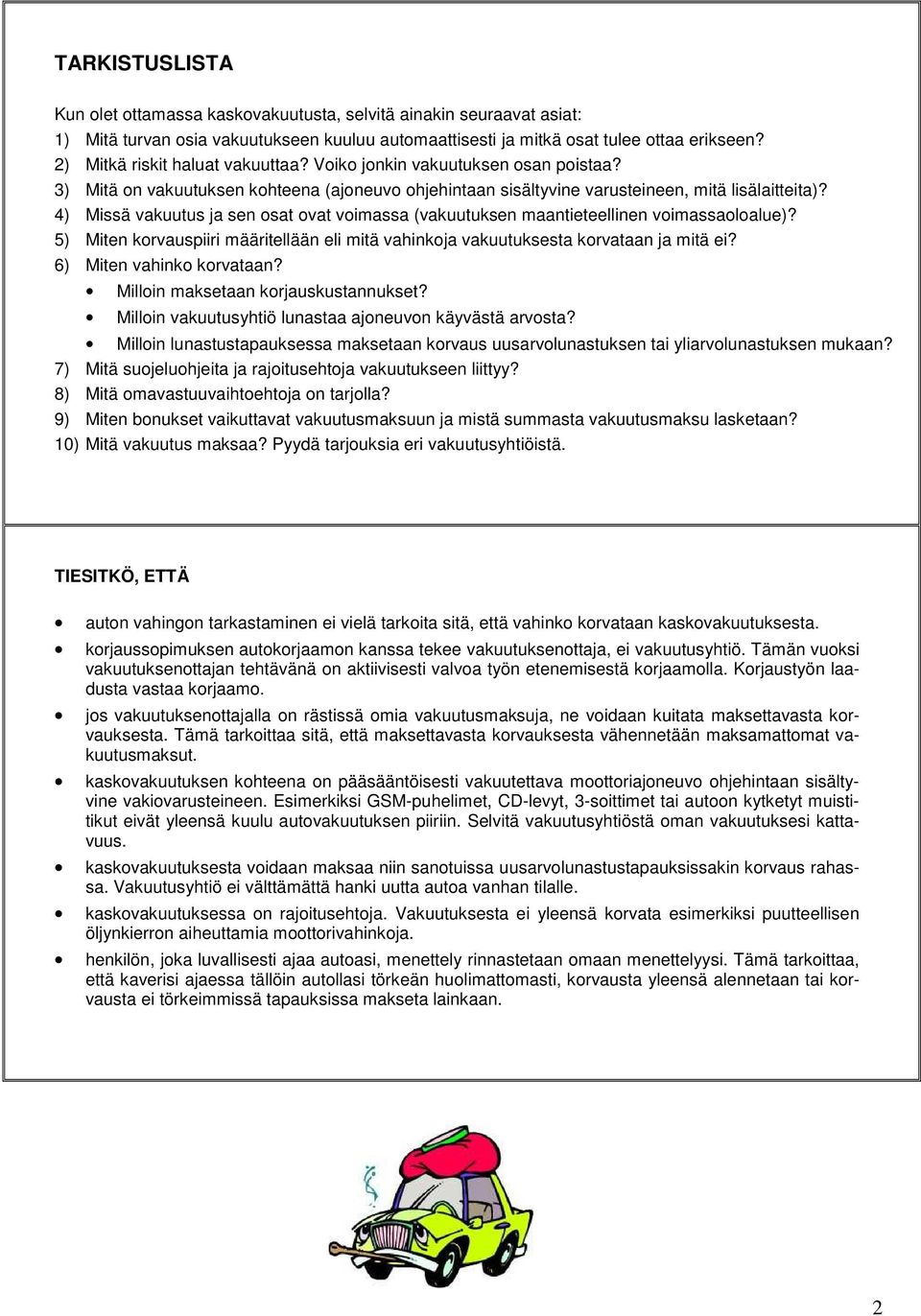 4) Missä vakuutus ja sen osat ovat voimassa (vakuutuksen maantieteellinen voimassaoloalue)? 5) Miten korvauspiiri määritellään eli mitä vahinkoja vakuutuksesta korvataan ja mitä ei?