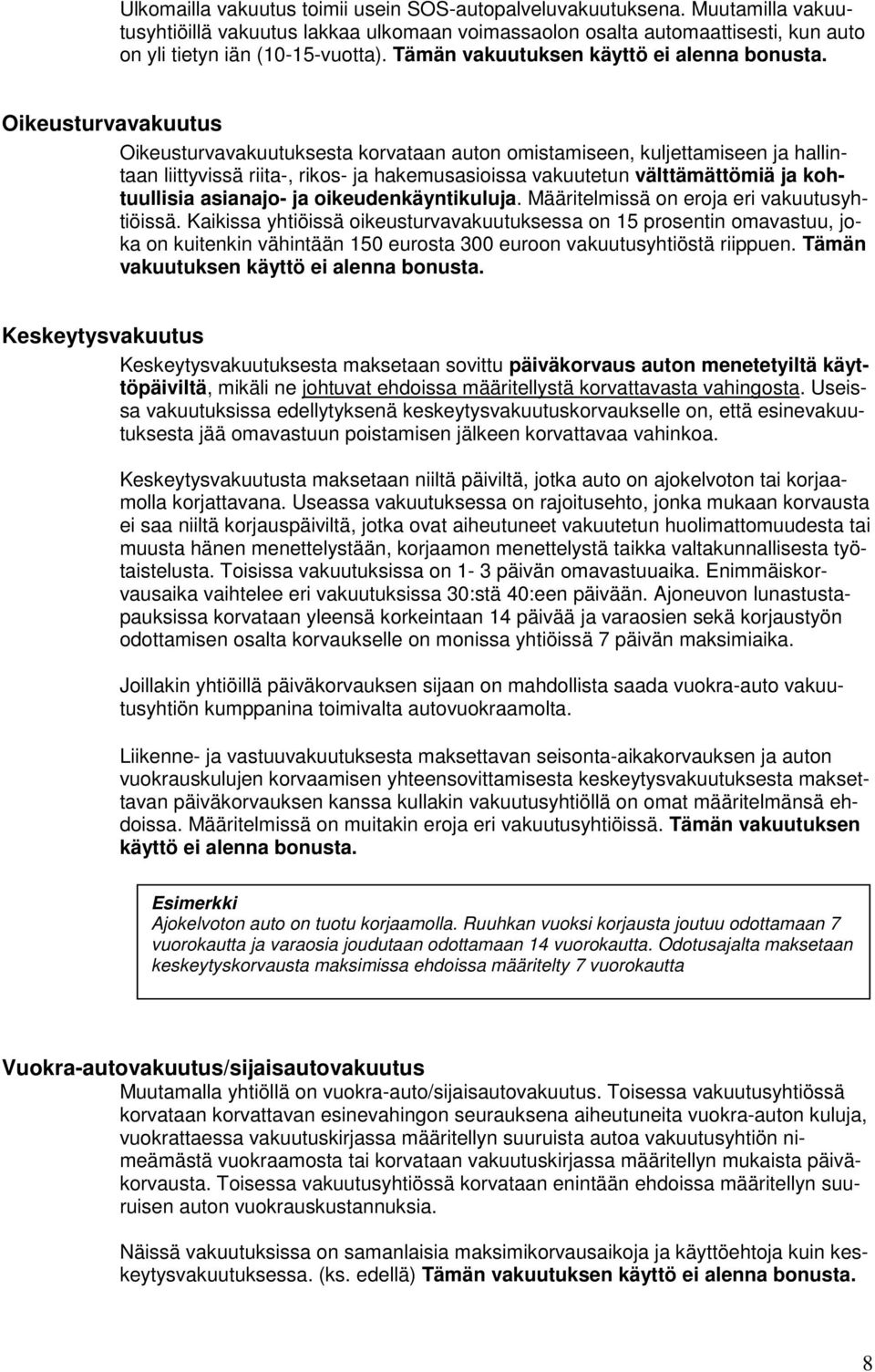 Oikeusturvavakuutus Oikeusturvavakuutuksesta korvataan auton omistamiseen, kuljettamiseen ja hallintaan liittyvissä riita-, rikos- ja hakemusasioissa vakuutetun välttämättömiä ja kohtuullisia