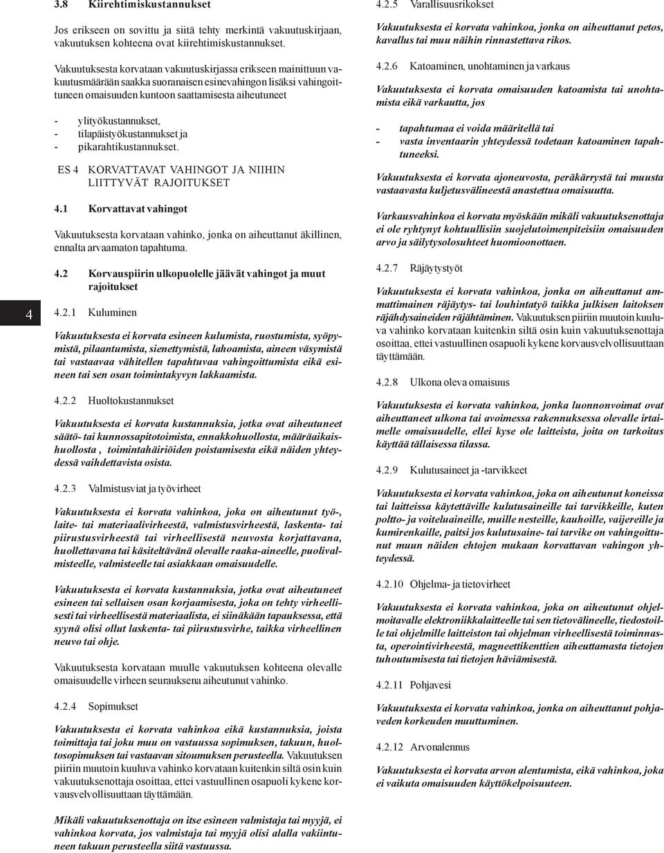 ylityökustannukset, - tilapäistyökustannukset ja - pikarahtikustannukset. ES 4 KORVATTAVAT VAHINGOT JA NIIHIN LIITTYVÄT RAJOITUKSET 4.