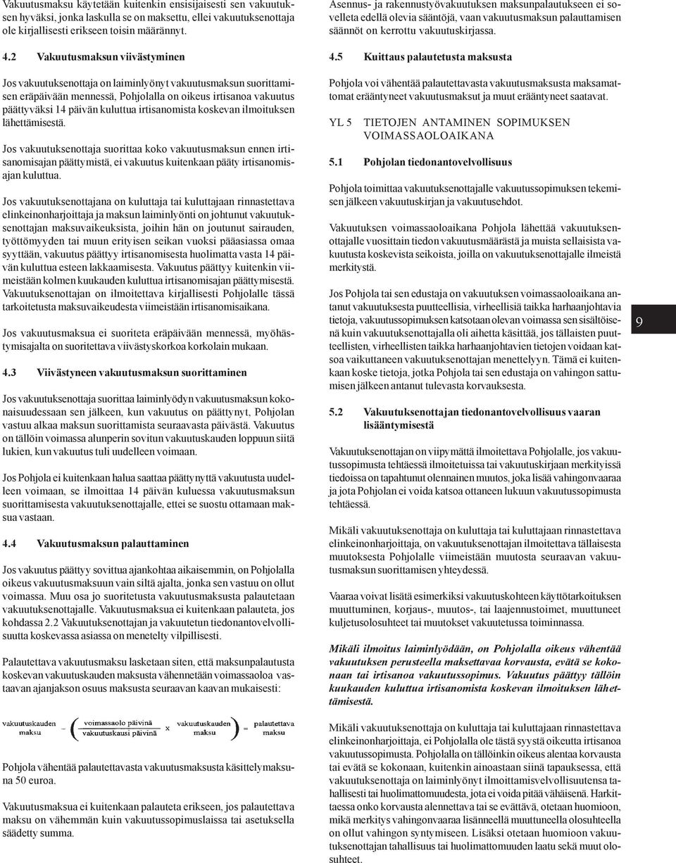 irtisanomista koskevan ilmoituksen lähettämisestä. Jos vakuutuksenottaja suorittaa koko vakuutusmaksun ennen irtisanomisajan päättymistä, ei vakuutus kuitenkaan pääty irtisanomisajan kuluttua.