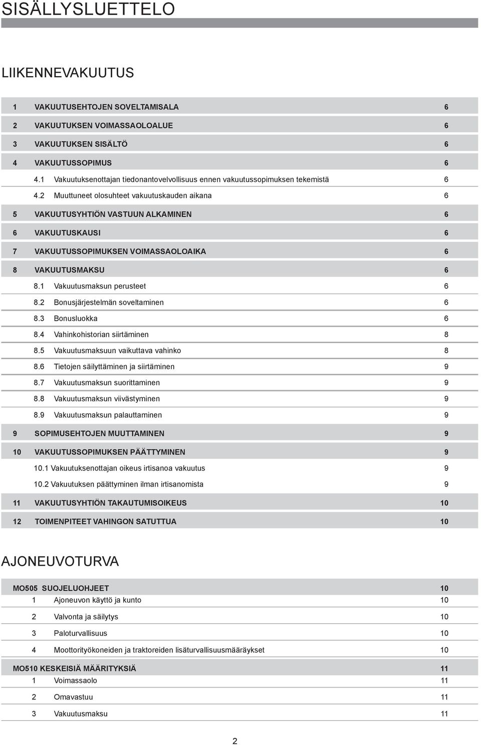 2 Muuttuneet olosuhteet vakuutuskauden aikana 6 5 Vakuutusyhtiön vastuun alkaminen 6 6 Vakuutuskausi 6 7 Vakuutussopimuksen voimassaoloaika 6 8 Vakuutusmaksu 6 8.1 Vakuutusmaksun perusteet 6 8.