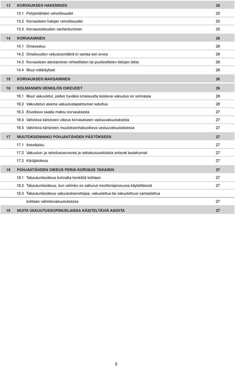 4 Muut määräykset 26 15 KORVAUKSEN MAKSAMINEN 26 16 kolmannen henkilön oikeudet 26 16.1 Muut vakuutetut, joiden hyväksi omaisuutta koskeva vakuutus on voimassa 26 16.