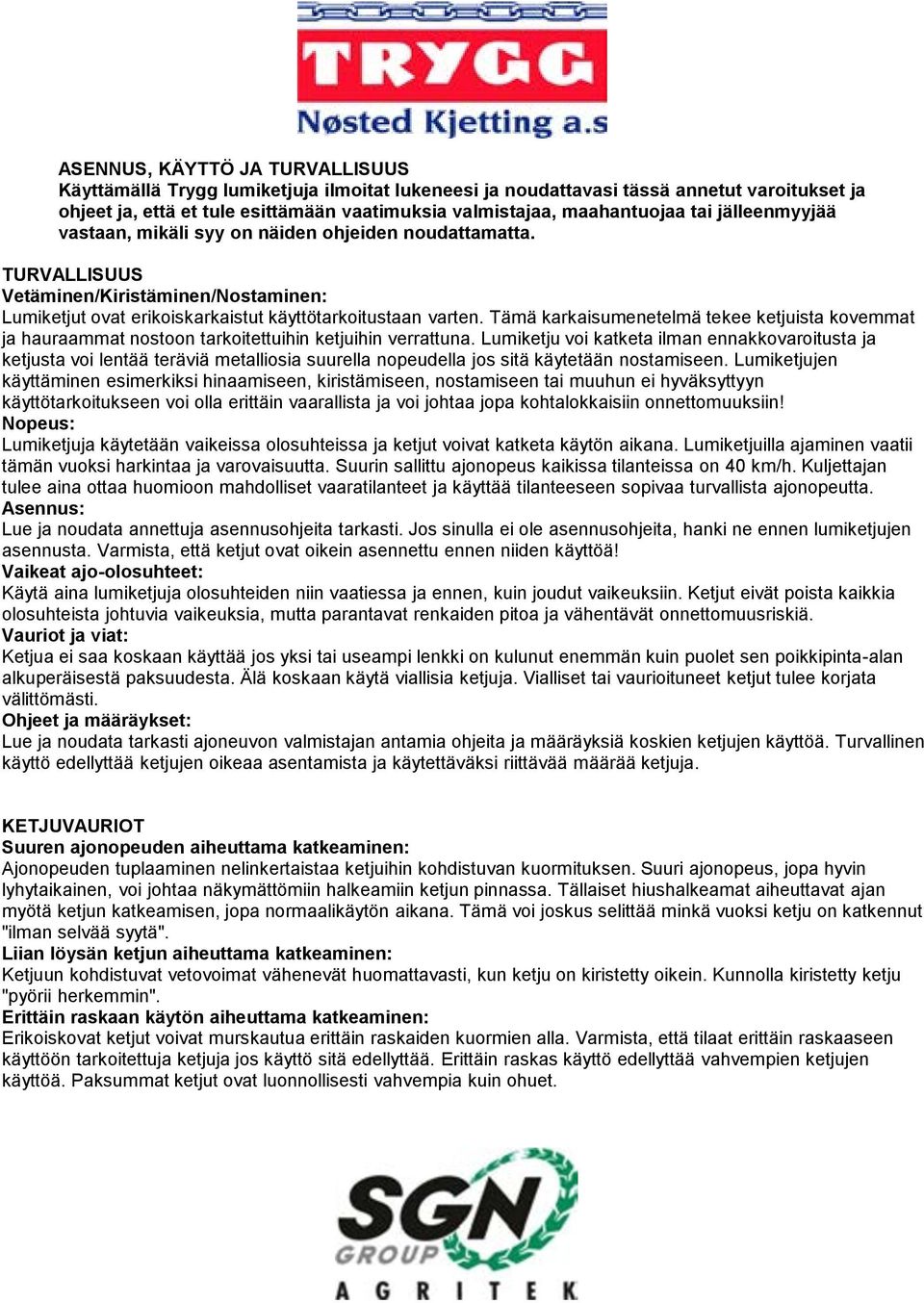 Tämä karkaisumenetelmä tekee ketjuista kovemmat ja hauraammat nostoon tarkoitettuihin ketjuihin verrattuna.
